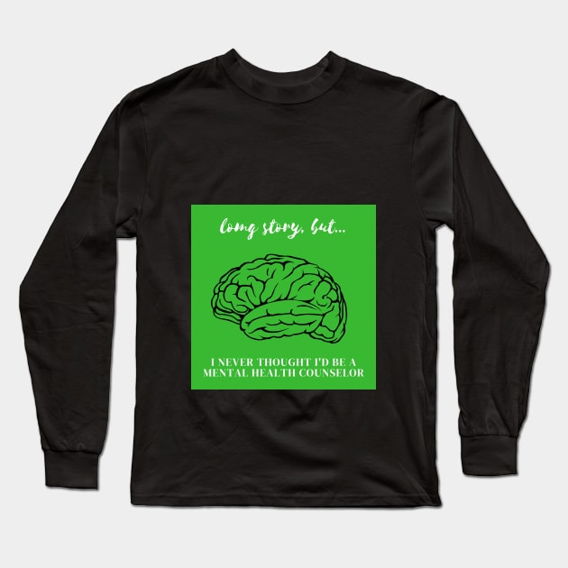 LSB I Never Thought I'd Be A Mental Health Counselor Long Sleeve T-Shirt by Long Story But Podcast